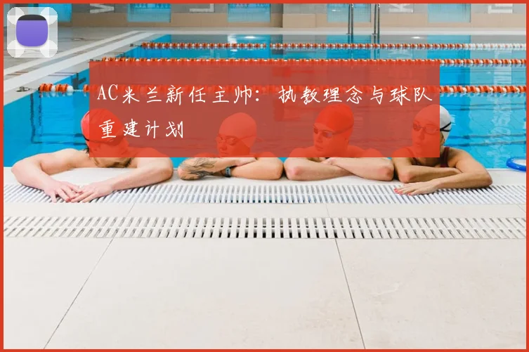 AC米兰新任主帅:执教理念与球队重建计划